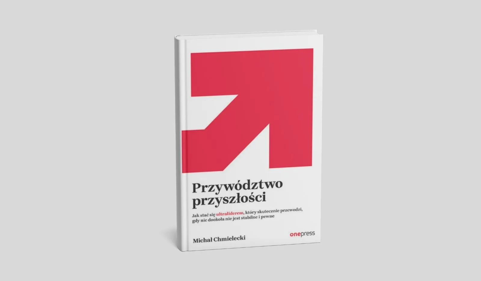 Przywództwo przyszłości. Jak stać się ultraliderem, który skutecznie przewodzi gdy nic dookoła nie jest stabilne i pewne