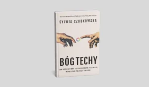 Bóg techy. Jak wielkie firmy technologiczne przejmują władzę nad Polską i światem