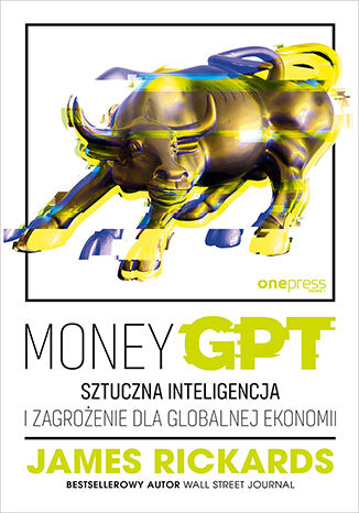 Okładka książki „MoneyGPT. Sztuczna inteligencja i zagrożenie dla globalnej ekonomii” Jamesa Rickardsa