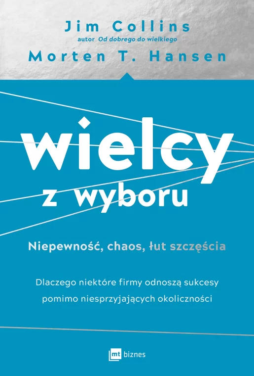 Okładka książki „Wielcy z wyboru. Niepewność, chaos, łut szczęścia” Jima Collinsa i Mortena T. Hansena