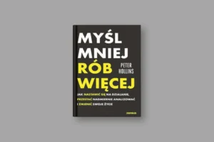 Okładka książki „Myśl mniej, rób więcej” autorstwa Petera Hollinsa